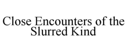 close encounters of the slurred kind