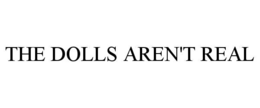 the dolls aren't real