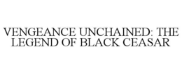 vengeance unchained: the legend of black ceasar