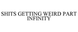 shits getting weird part infinity