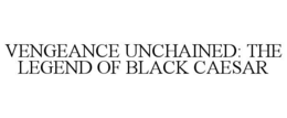 vengeance unchained: the legend of black caesar