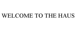 welcome to the haus