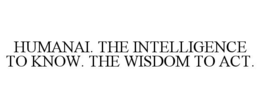 humanai. the intelligence to know. the wisdom to act.