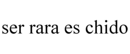 ser rara es chido