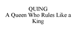 quing                                                                        a queen who rules like a king