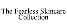 the fearless skincare collection