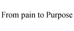 from pain to purpose