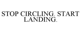 stop circling. start landing.