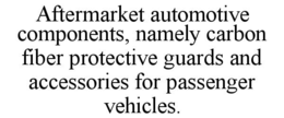 aftermarket automotive components, namely carbon fiber protective guards and accessories for passenger vehicles.