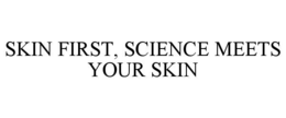 skin first, science meets your skin