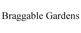 braggable gardens