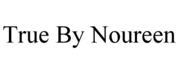 true by noureen