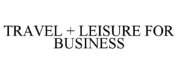 travel + leisure for business