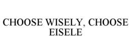 choose wisely, choose eisele