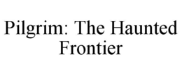 pilgrim: the haunted frontier
