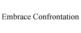 embrace confrontation