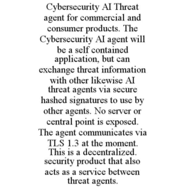 cybersecurity ai threat agent for commercial and consumer products. the cybersecurity ai agent will be a self contained application, but can exchange threat information with other likewise ai threat agents via secure hashed signatures to use by other agen