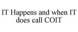 it happens and when it does call coit