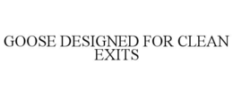goose designed for clean exits