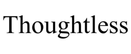 thoughtless