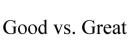 good vs. great