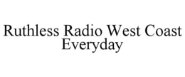 ruthless radio west coast everyday