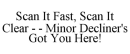 scan it fast, scan it clear - - minor decliner's got you here!