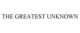 the greatest unknown