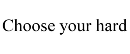 choose your hard