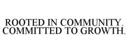 rooted in community. committed to growth.