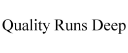 quality runs deep