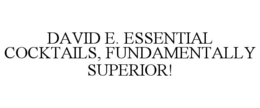 david e. essential cocktails, fundamentally superior!