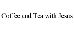 coffee and tea with jesus