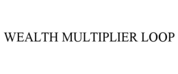 wealth multiplier loop
