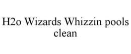 h2o wizards whizzin pools clean