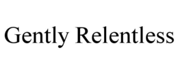 gently relentless