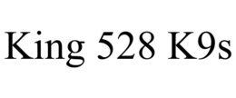 king 528 k9s
