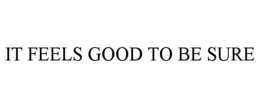 it feels good to be sure