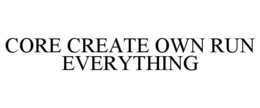 core create own run everything