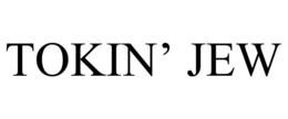 tokin’ jew