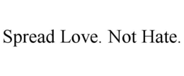spread love. not hate.