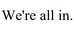 we're all in.