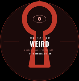and then it got weird a high strangeness podcast with daniella pineda