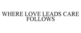 where love leads care follows