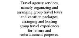 travel agency services, namely organizing and arranging group travel tours and vacation packages; arranging and hosting group travel experiences for leisure and entertainment purposes.