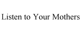 listen to your mothers