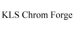 kls chrom forge