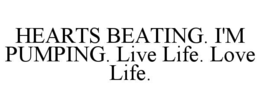 hearts beating. i'm pumping. live life. love life.