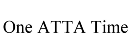 one atta time