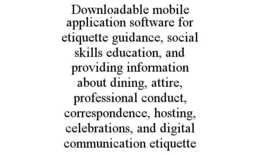 downloadable mobile application software for etiquette guidance, social skills education, and providing information about dining, attire, professional conduct, correspondence, hosting, celebrations, and digital communication etiquette